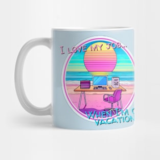 I love my job... When I’m on vacation Mug